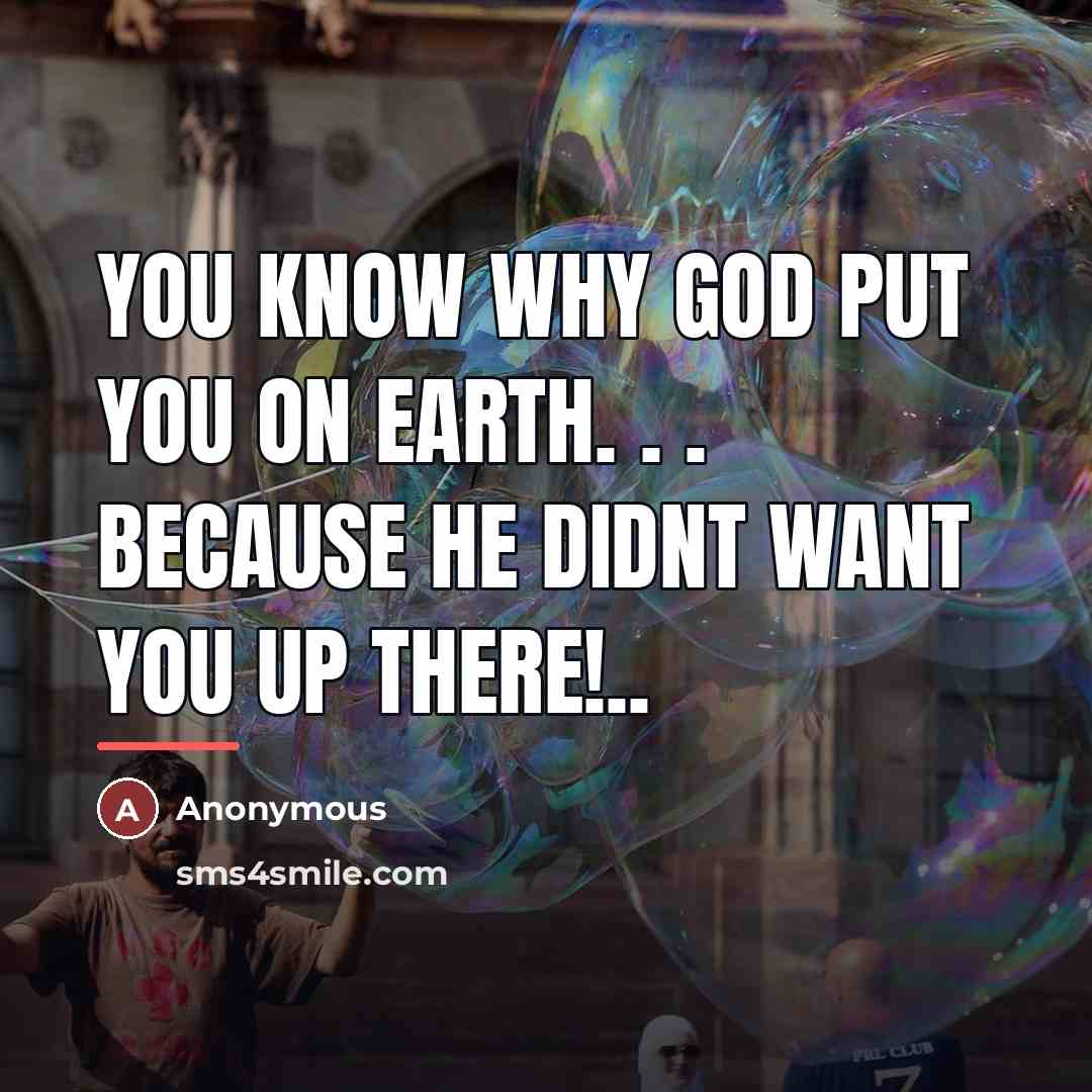 “You know why God put you on earth. . .…” quote by Anonymous