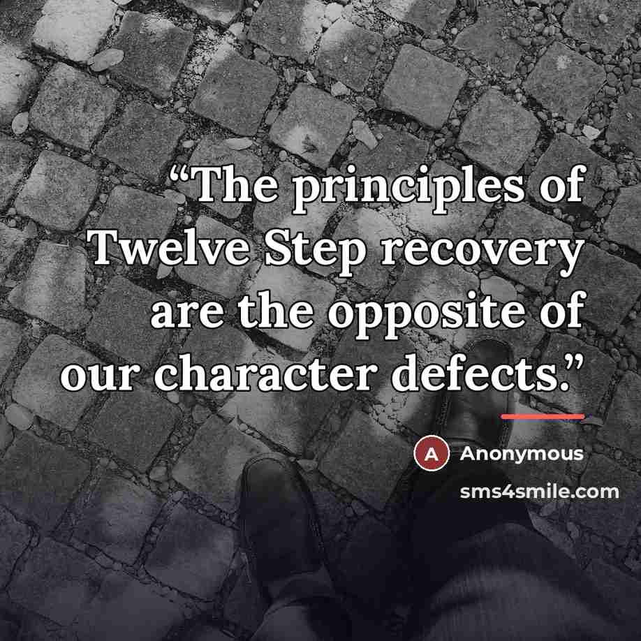 “The principles of Twelve Step recovery are the opposite of our character defects.” quote by Anonymous