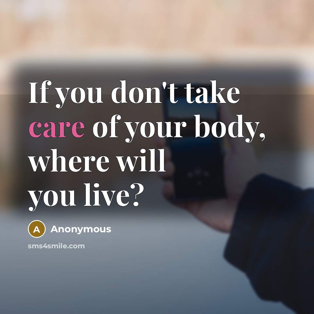 “If you don't take care of your body, where will…” quote by Anonymous