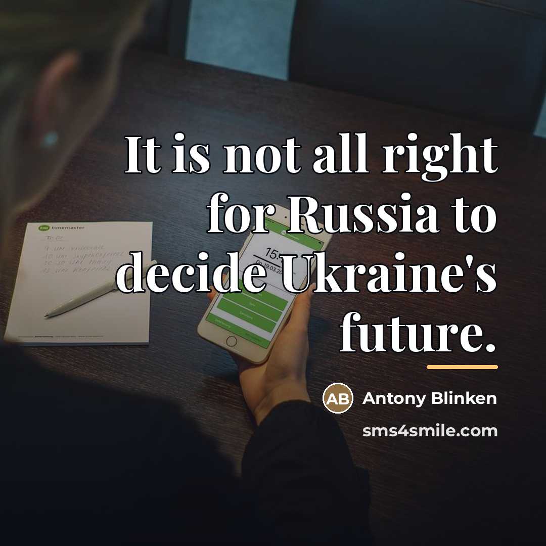 “It is not all right for Russia to decide Ukraine's…” quote by Antony Blinken