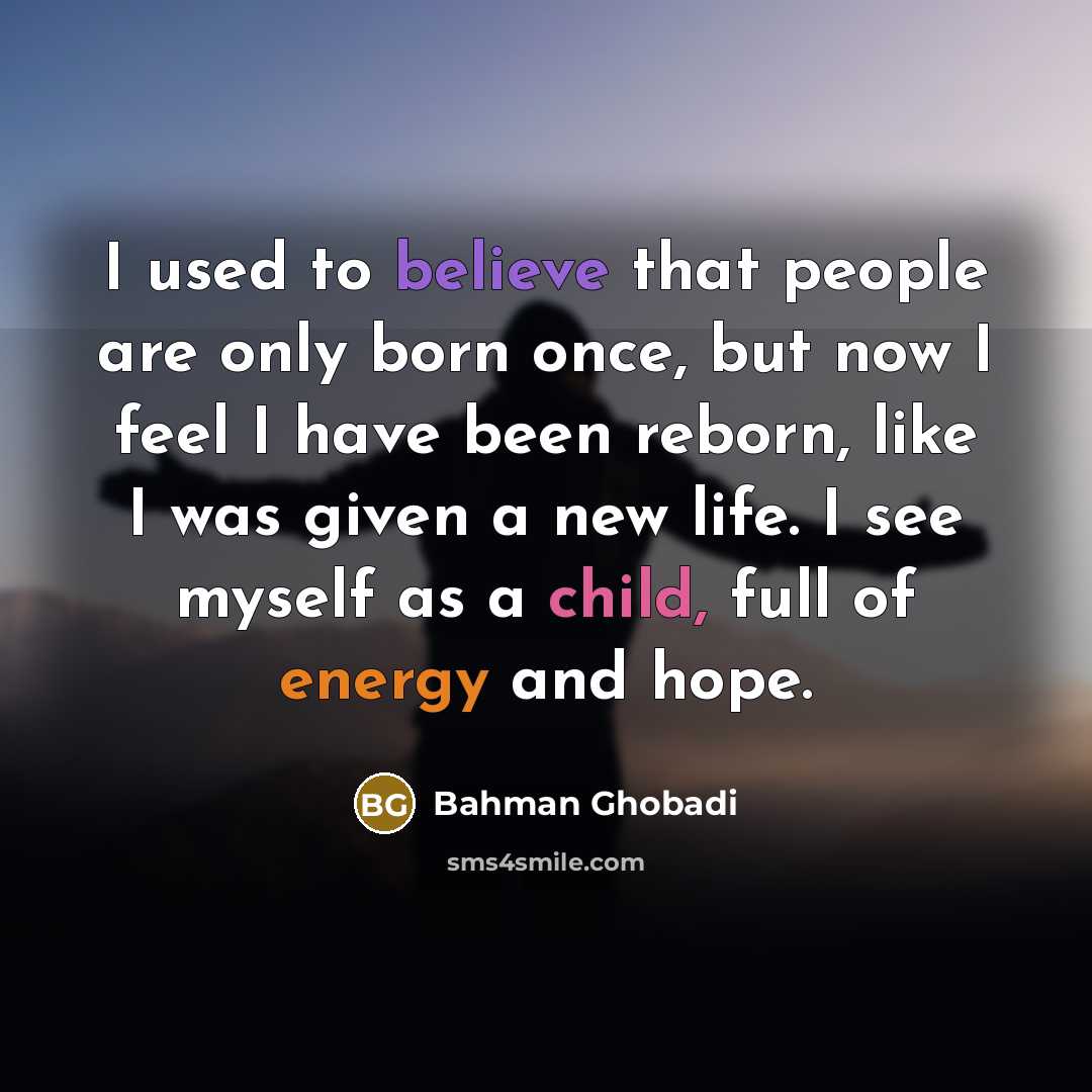 “I used to believe that people are only born once,…” quote by Bahman Ghobadi