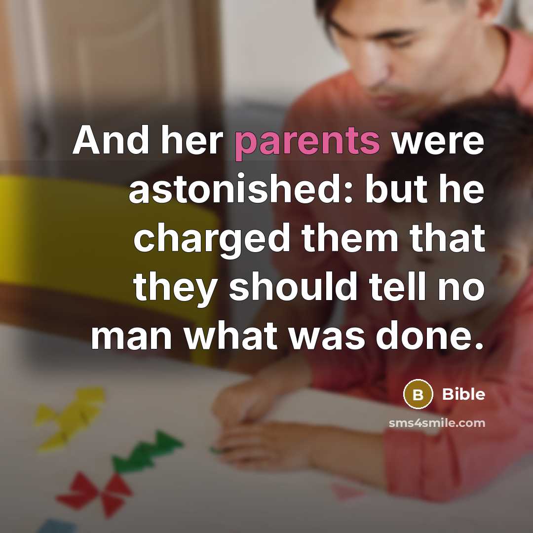 “And her parents were astonished: but he charged them that they should tell no man what was done.” quote by Bible