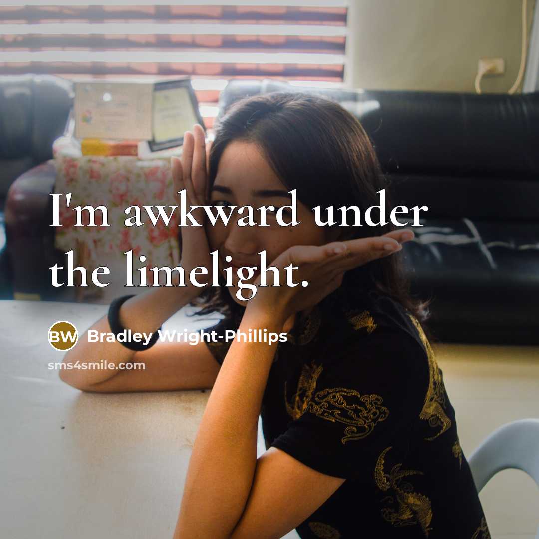 “I'm awkward under the limelight.…” quote by Bradley Wright-Phillips