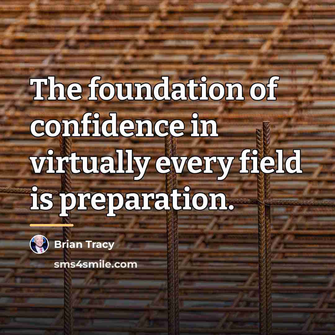 “The foundation of confidence in virtually every field is preparation.…” quote by Brian Tracy