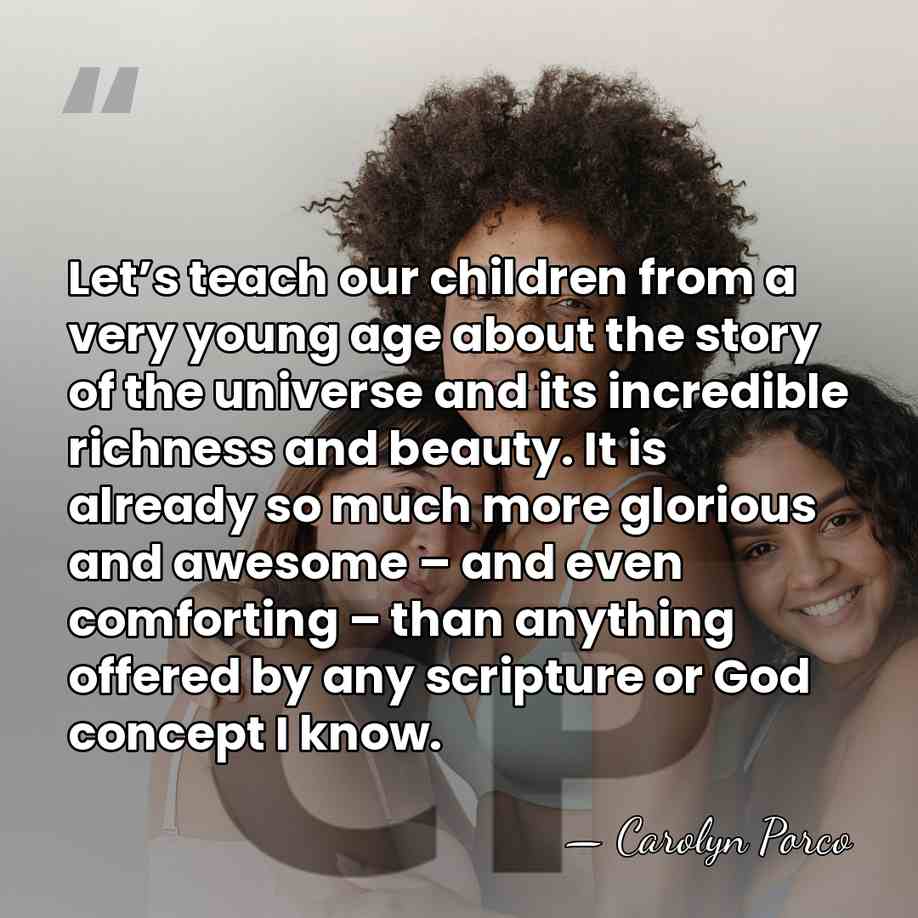 Let’s teach our children from a very young age about the story&hellip; - Carolyn Porco