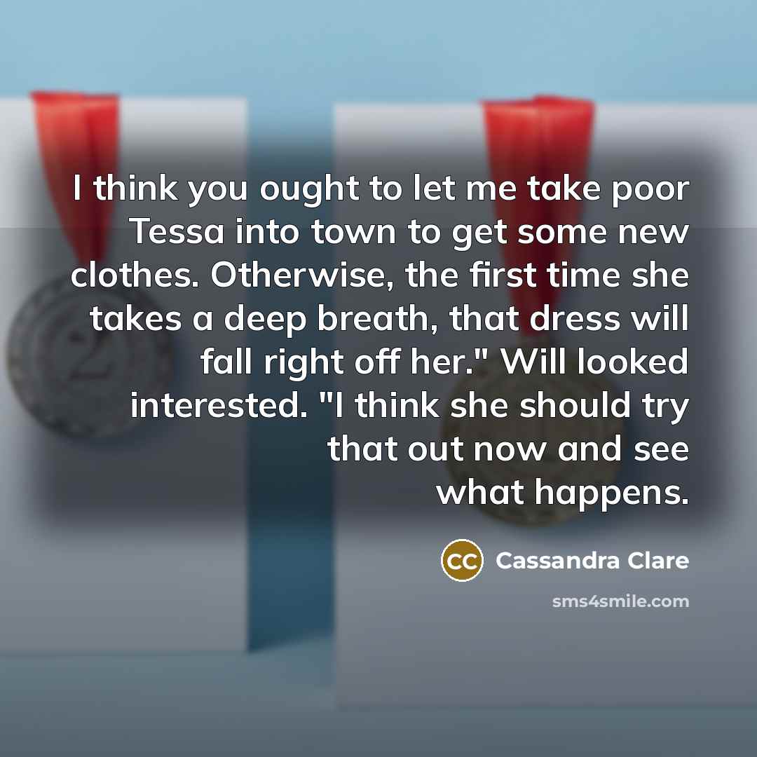 “I think you ought to let me take poor Tessa…” quote by Cassandra Clare