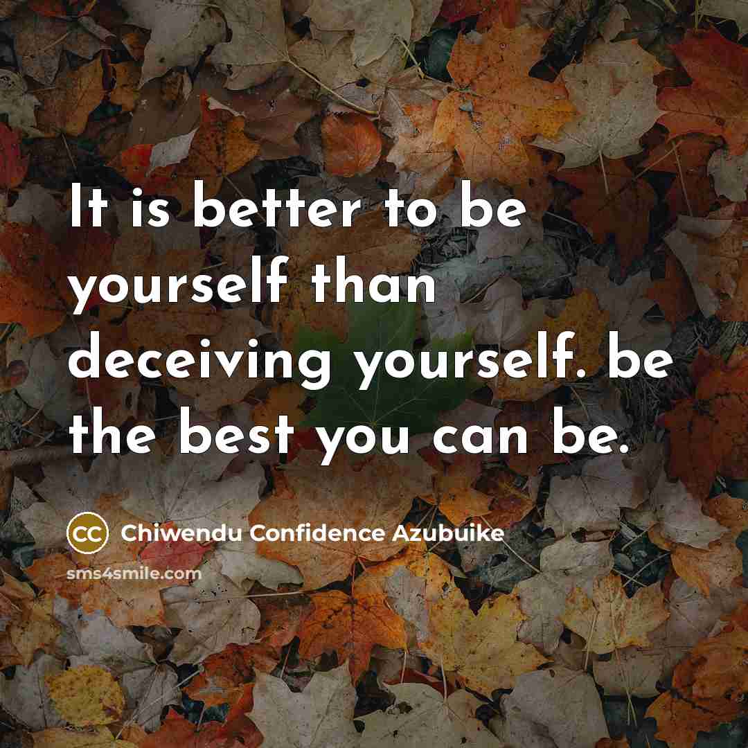 “It is better to be yourself than deceiving yourself. be…” quote by Chiwendu Confidence Azubuike