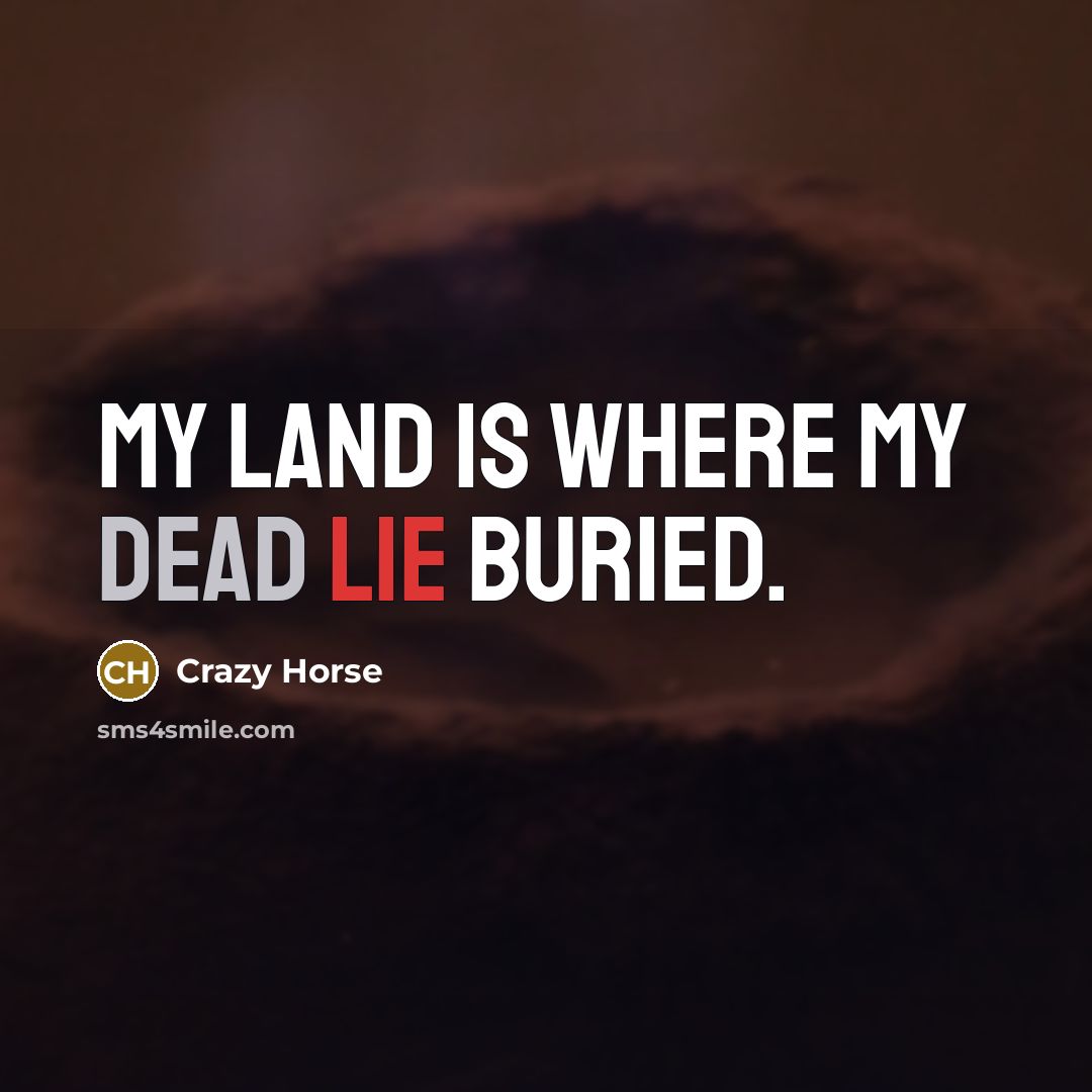 “My land is where my dead lie buried.…” quote by Crazy Horse
