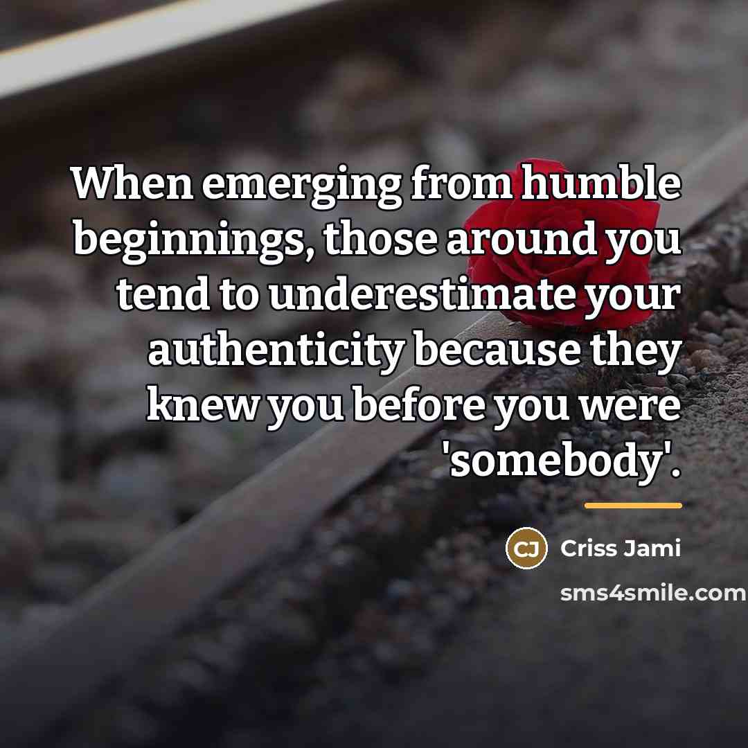 “When emerging from humble beginnings, those around you tend to…” quote by Criss Jami