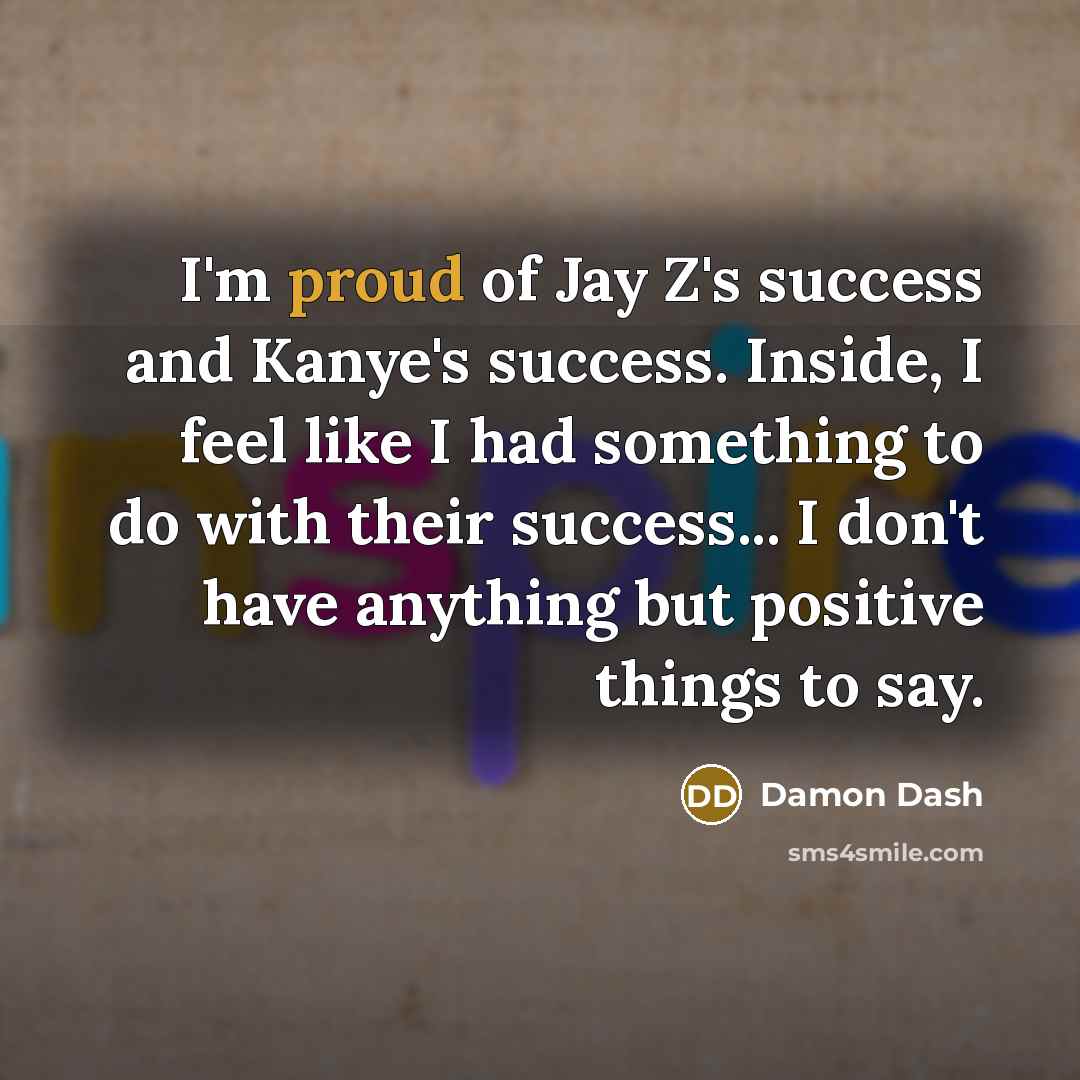 “I'm proud of Jay Z's success and Kanye's success. Inside,…” quote by Damon Dash
