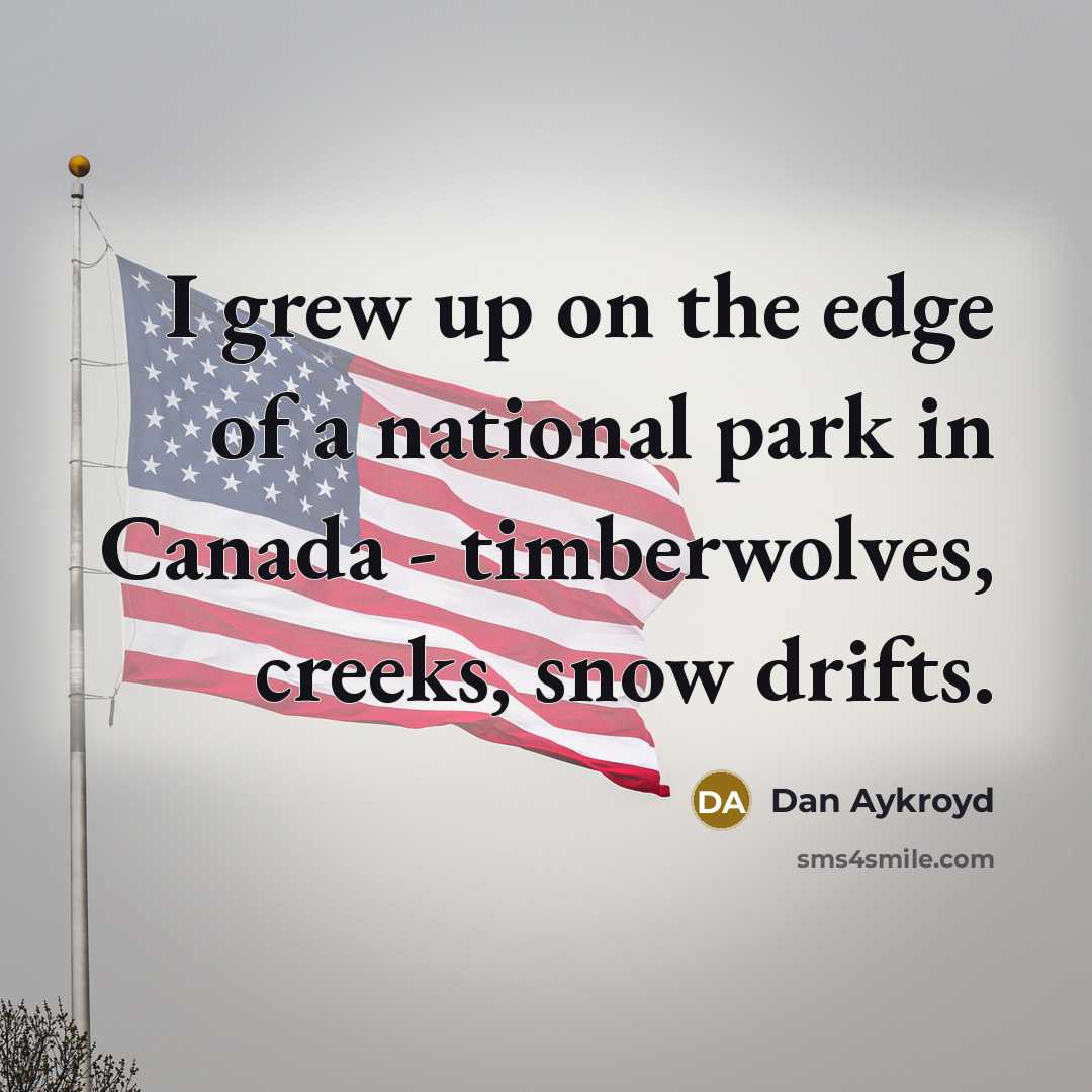 “I grew up on the edge of a national park…” quote by Dan Aykroyd