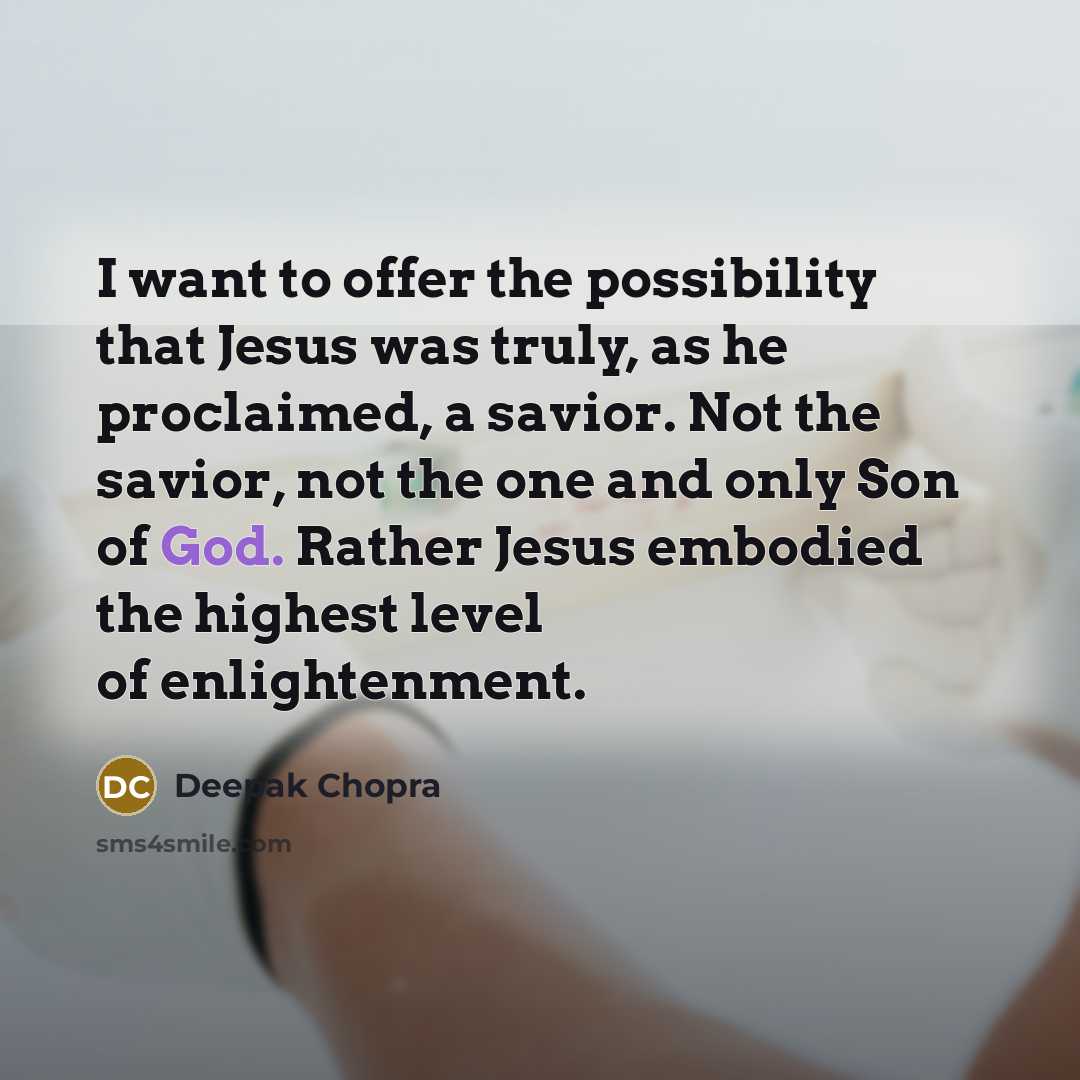 “I want to offer the possibility that Jesus was truly,…” quote by Deepak Chopra