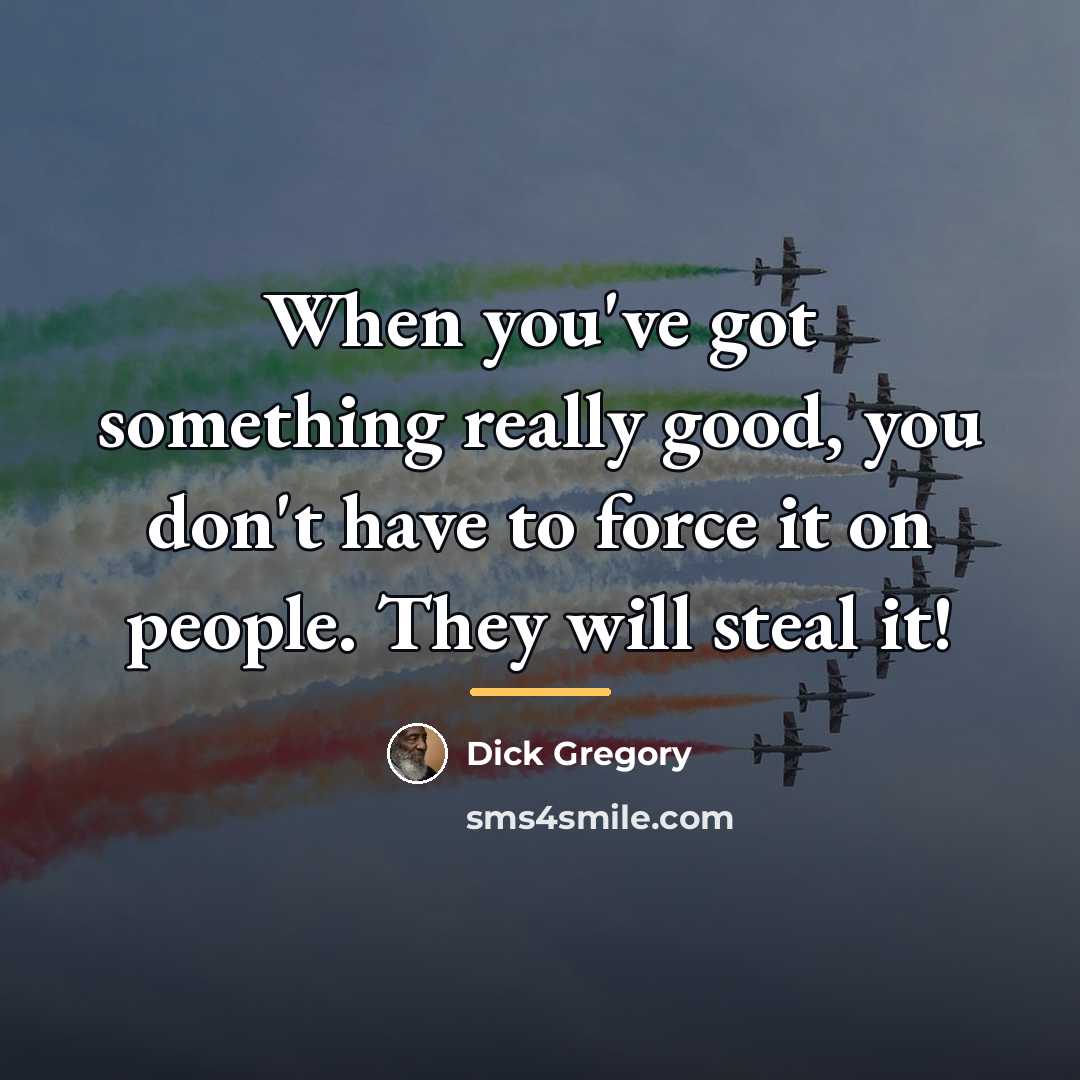 “When you've got something really good, you don't have to…” quote by Dick Gregory