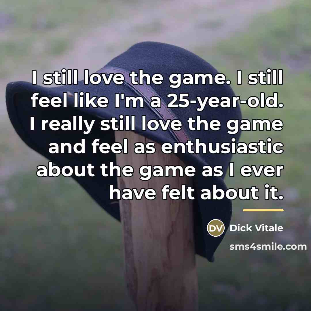 “I still love the game. I still feel like I'm…” quote by Dick Vitale