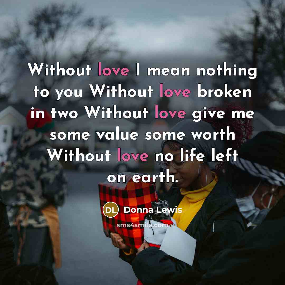 “Without love I mean nothing to you Without love broken…” quote by Donna Lewis