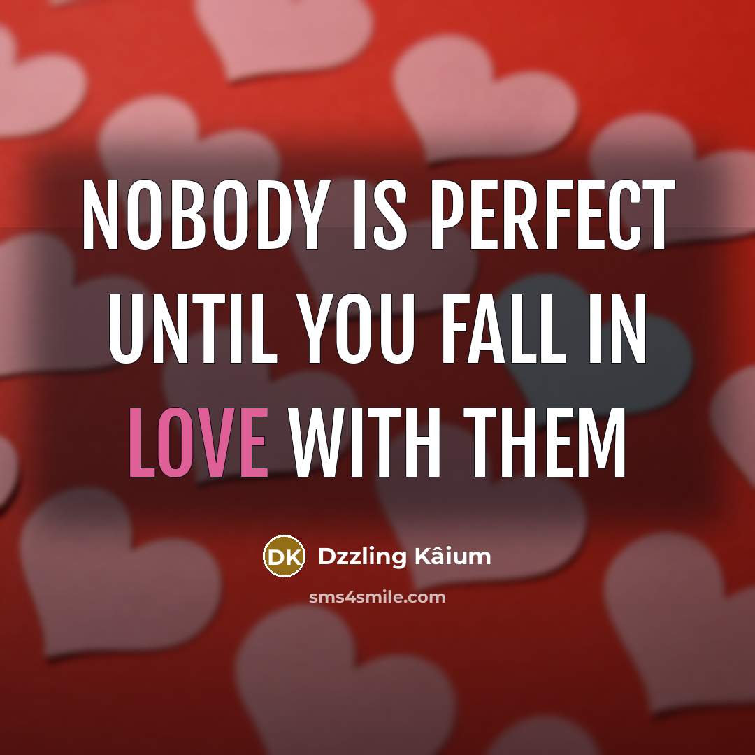 “Nobody is perfect until you fall in love with them” quote by Dzzling Kâium