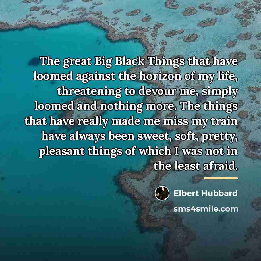 “The great Big Black Things that have loomed against the…” quote by Elbert Hubbard