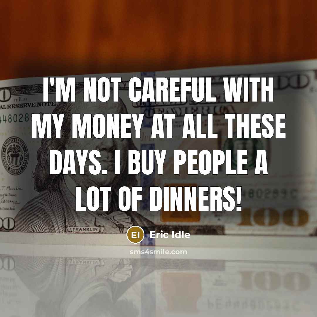 “I'm not careful with my money at all these days.…” quote by Eric Idle