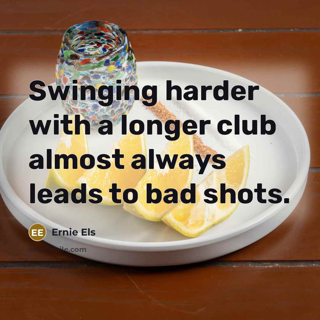 “Swinging harder with a longer club almost always leads to…” quote by Ernie Els