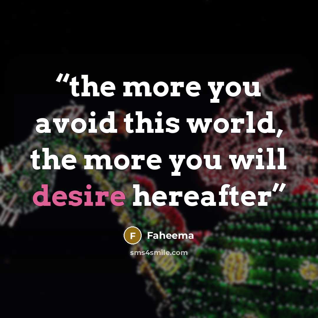 “the more you avoid this world, the more you will desire hereafter” quote by Faheema