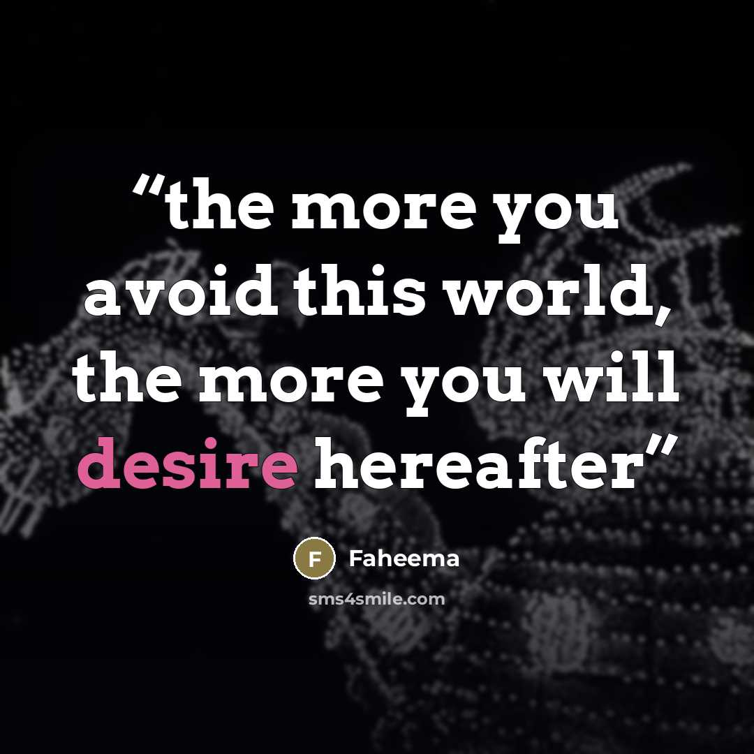 “the more you avoid this world, the more you will desire hereafter” quote by Faheema