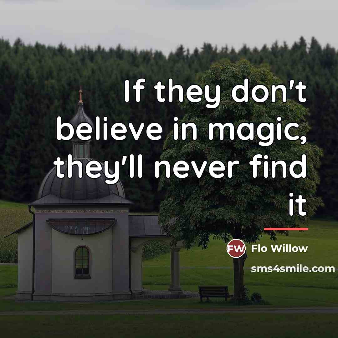 “If they don't believe in magic, they'll never find it…” quote by Flo Willow