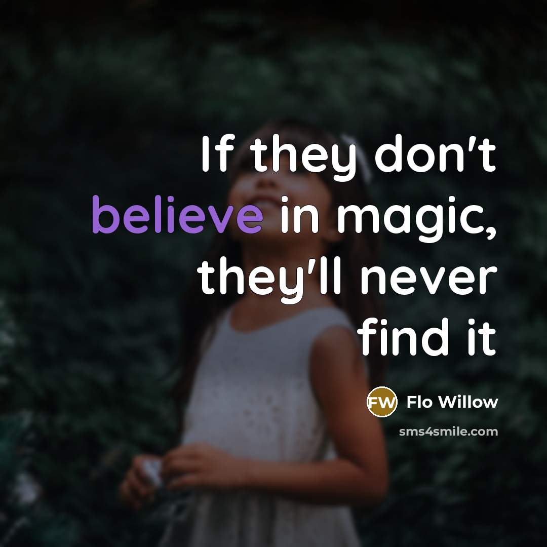 “If they don't believe in magic, they'll never find it” quote by Flo Willow