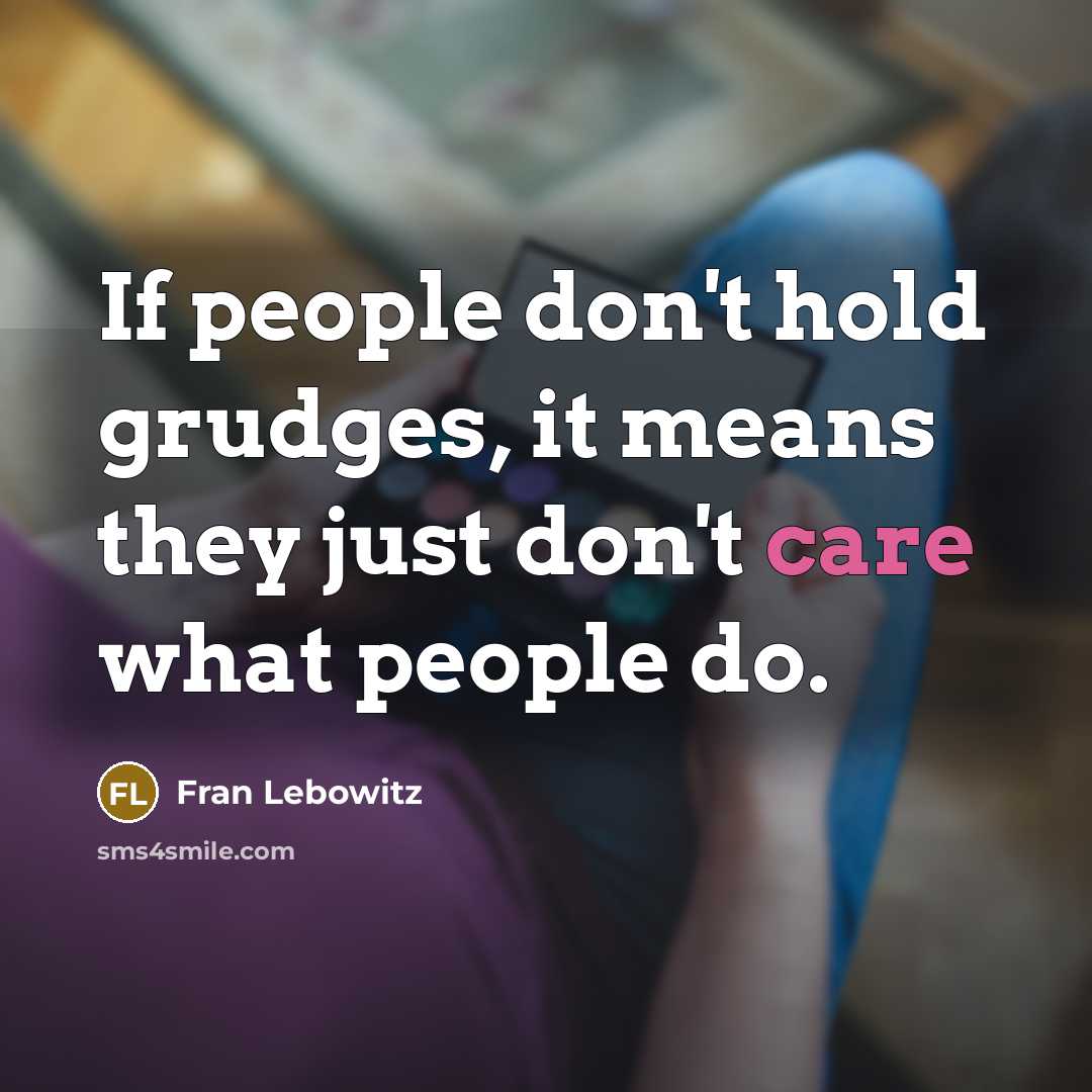 “If people don't hold grudges, it means they just don't…” quote by Fran Lebowitz