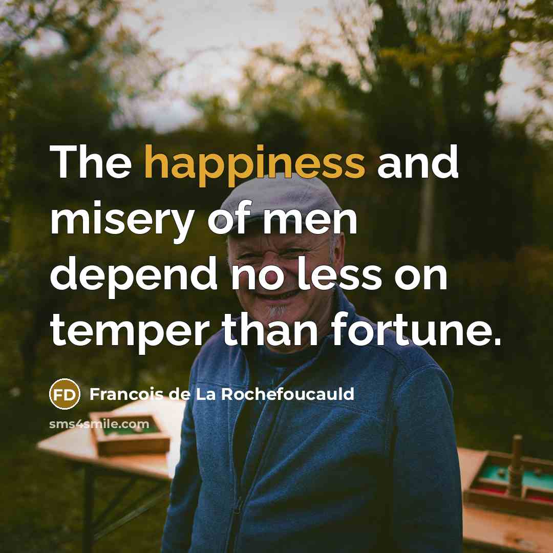 “The happiness and misery of men depend no less on…” quote by Francois de La Rochefoucauld