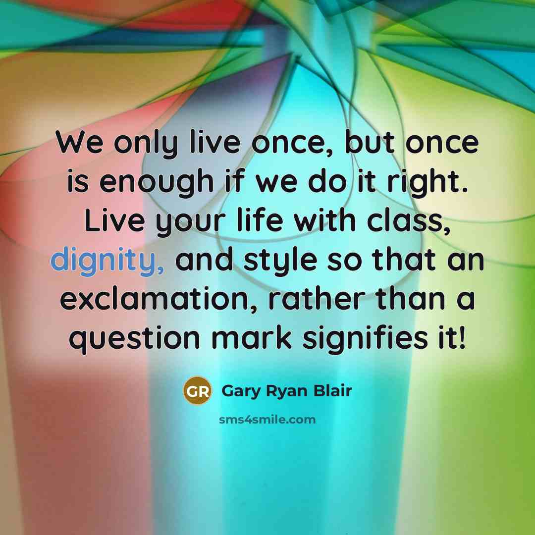 “We only live once, but once is enough if we…” quote by Gary Ryan Blair