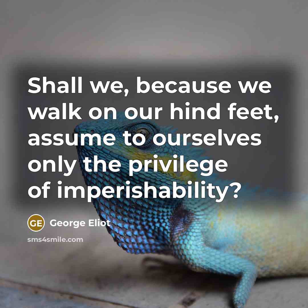 “Shall we, because we walk on our hind feet, assume…” quote by George Eliot