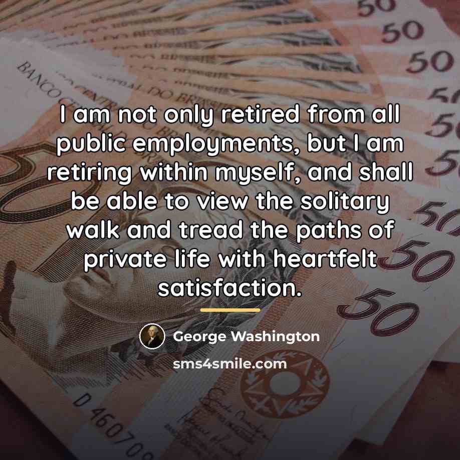 “I am not only retired from all public employments, but…” quote by George Washington