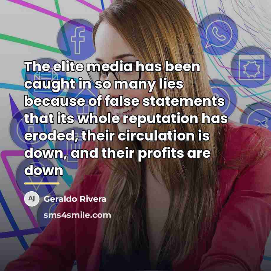 “The elite media has been caught in so many lies…” quote by Geraldo Rivera
