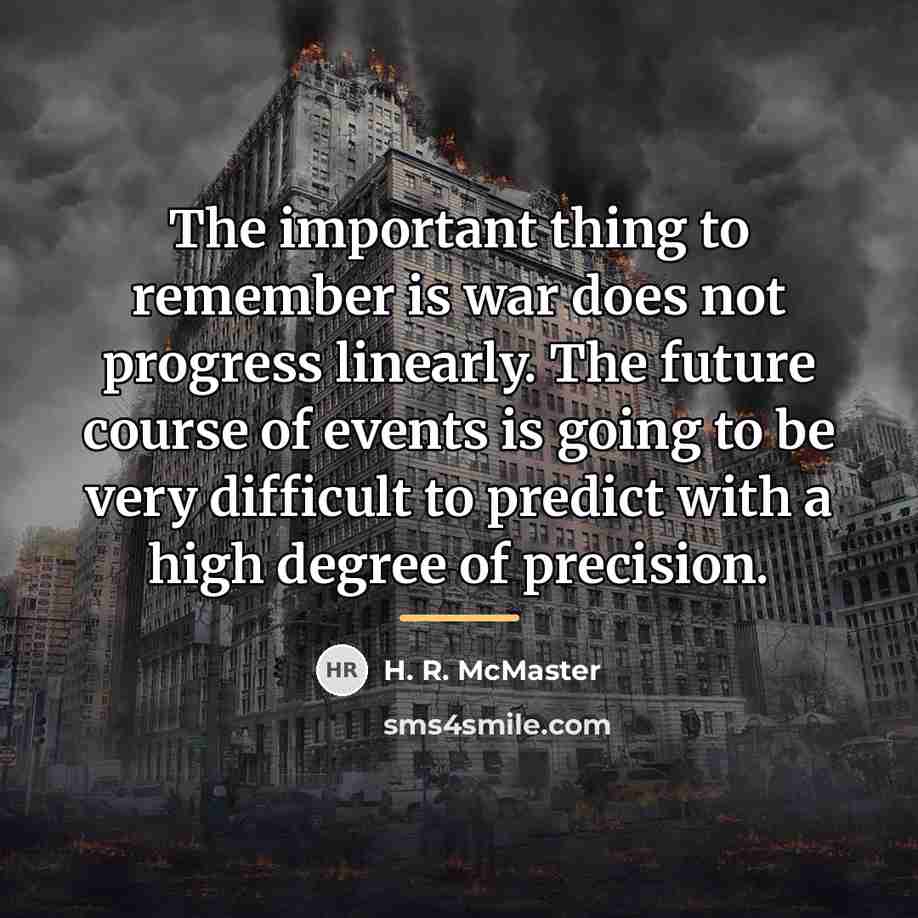 “The important thing to remember is war does not progress…” quote by H. R. McMaster