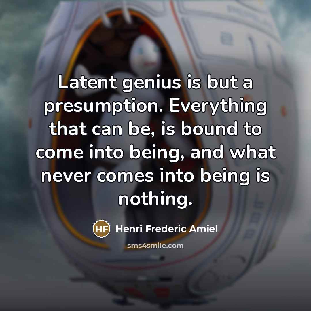 “Latent genius is but a presumption. Everything that can be,…” quote by Henri Frederic Amiel