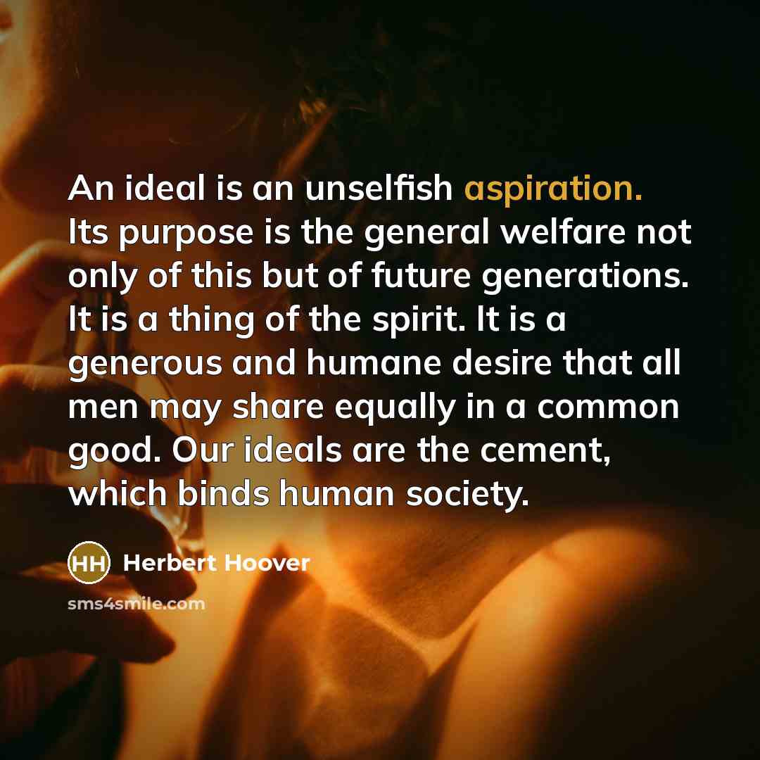 “An ideal is an unselfish aspiration. Its purpose is the…” quote by Herbert Hoover