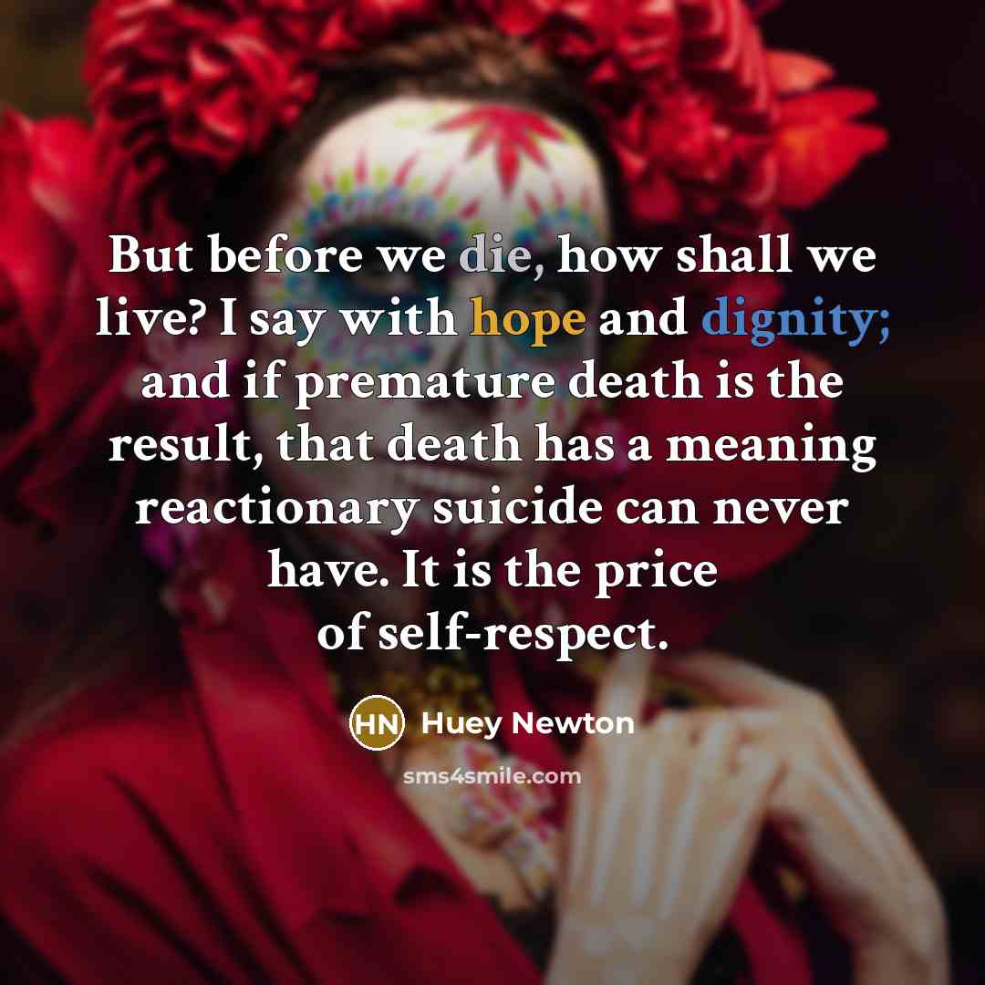 “But before we die, how shall we live? I say…” quote by Huey Newton
