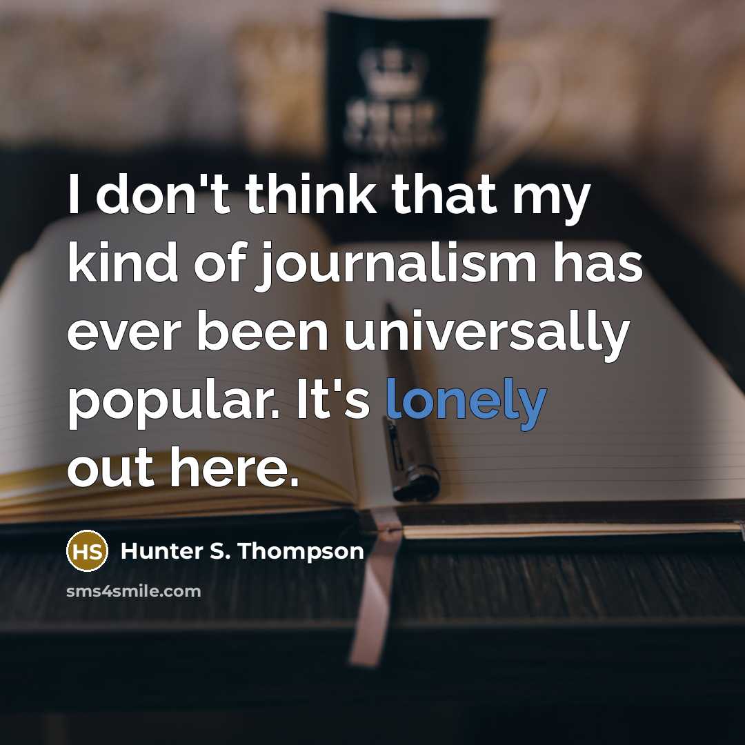 “I don't think that my kind of journalism has ever…” quote by Hunter S. Thompson