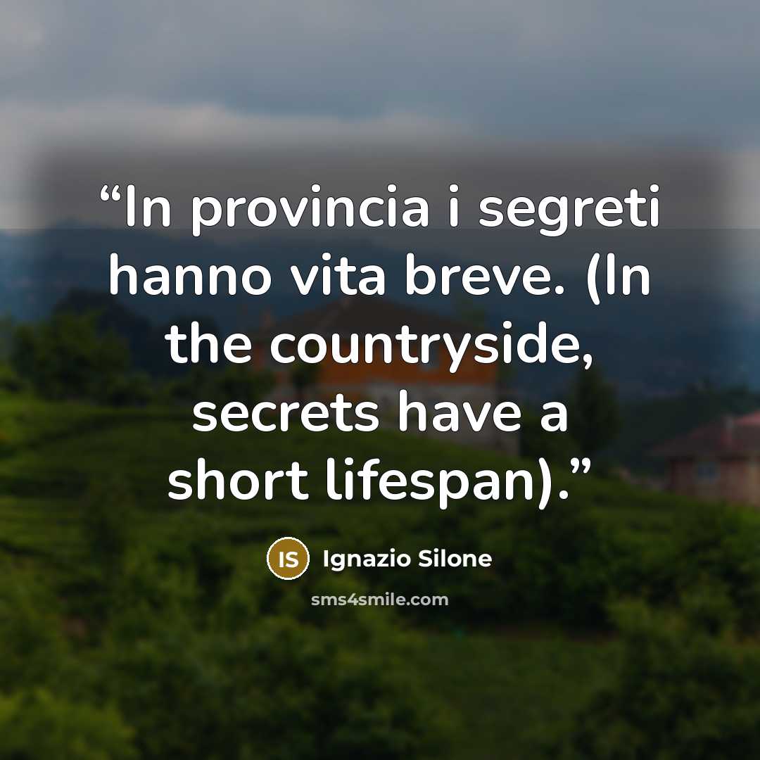 “In provincia i segreti hanno vita breve. (In the countryside, secrets have a short lifespan).” quote by Ignazio Silone