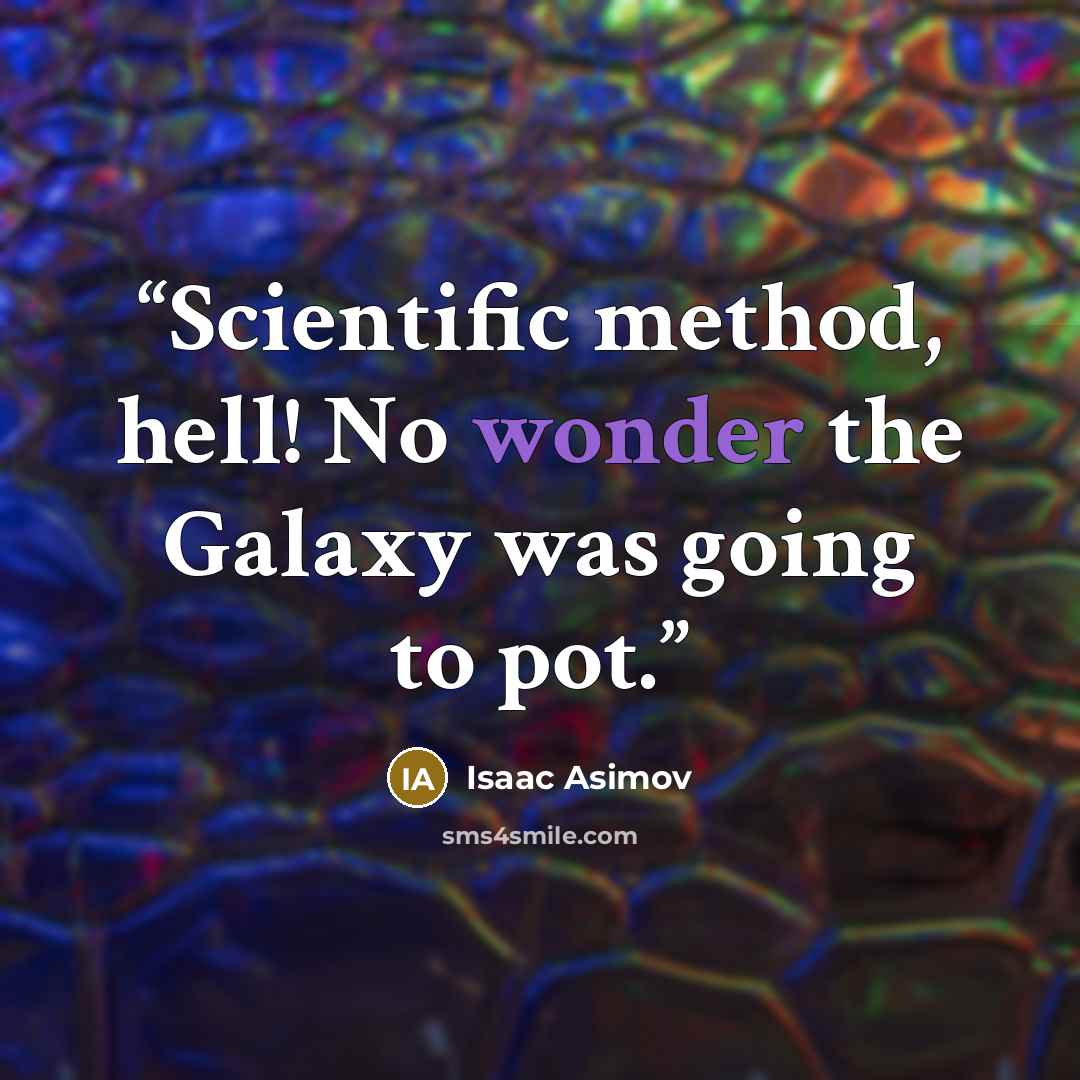 “Scientific method, hell! No wonder the Galaxy was going to pot.” quote by Isaac Asimov