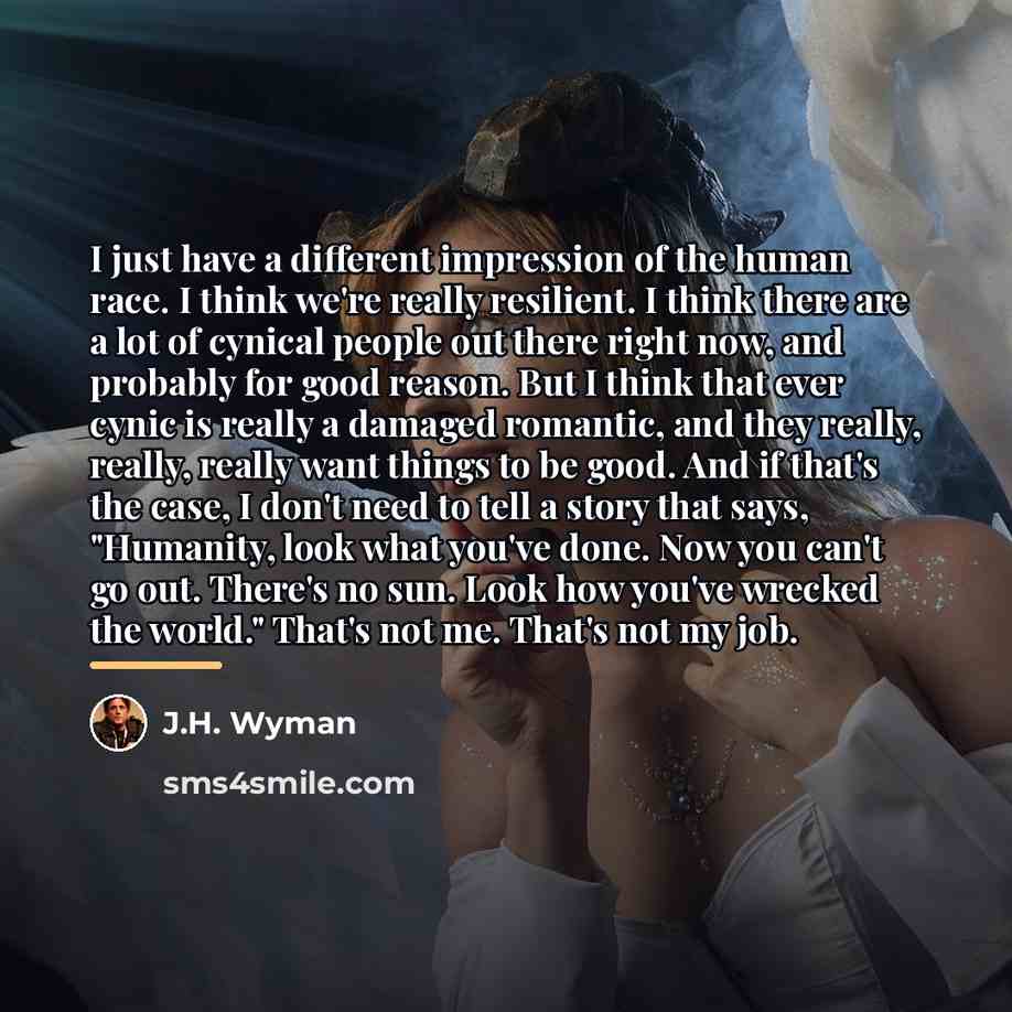 “I just have a different impression of the human race.…” quote by J.H. Wyman