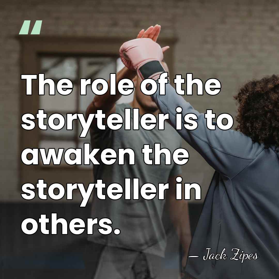 The role of the storyteller is to awaken the storyteller in others. - Jack Zipes