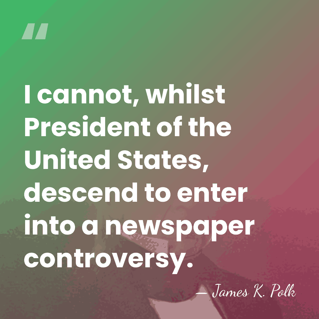 I cannot, whilst President of the United States, descend to enter into&hellip; - James K. Polk