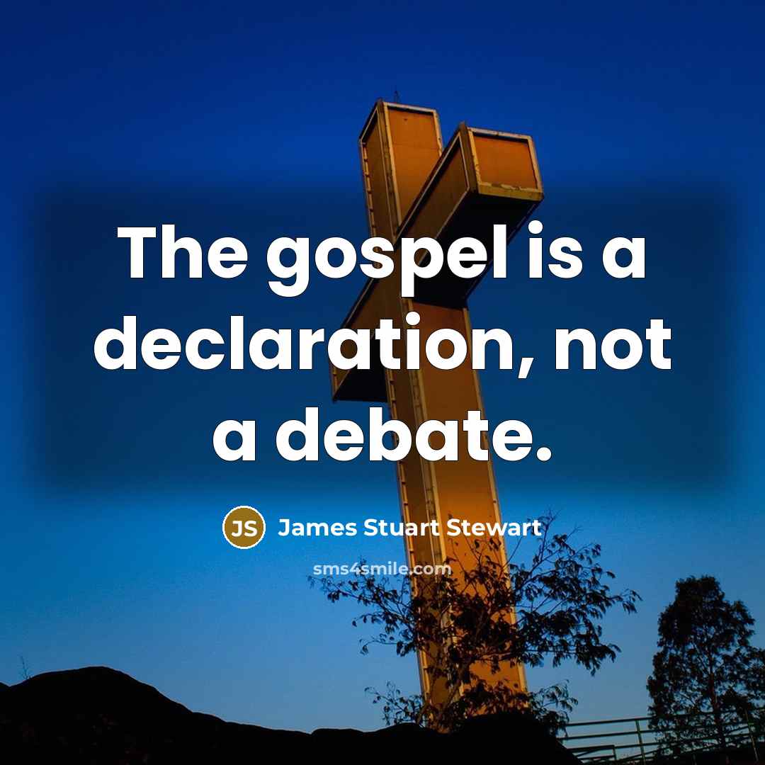 “The gospel is a declaration, not a debate.…” quote by James Stuart Stewart