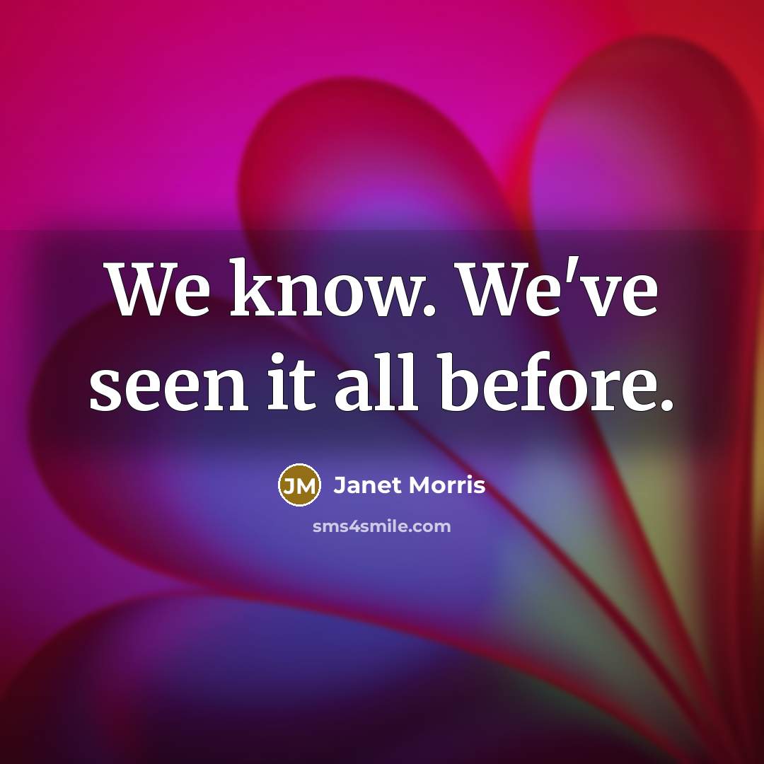 “We know. We've seen it all before.…” quote by Janet Morris