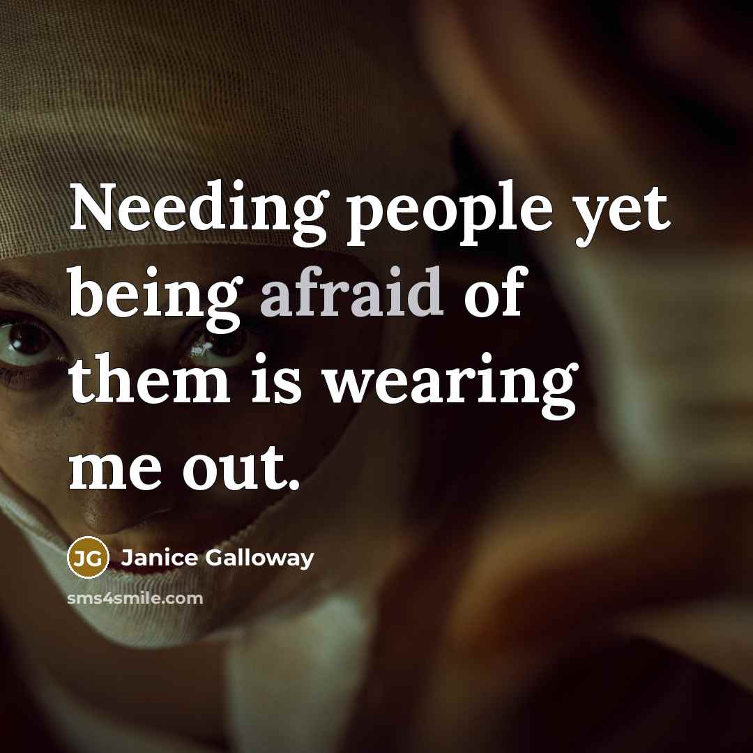 “Needing people yet being afraid of them is wearing me…” quote by Janice Galloway