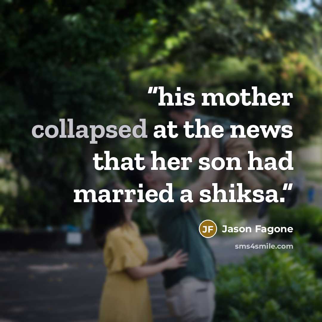 “his mother collapsed at the news that her son had married a shiksa.” quote by Jason Fagone
