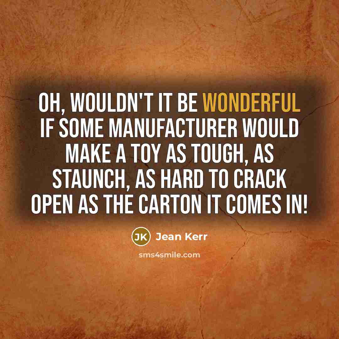 “Oh, wouldn't it be wonderful if some manufacturer would make…” quote by Jean Kerr