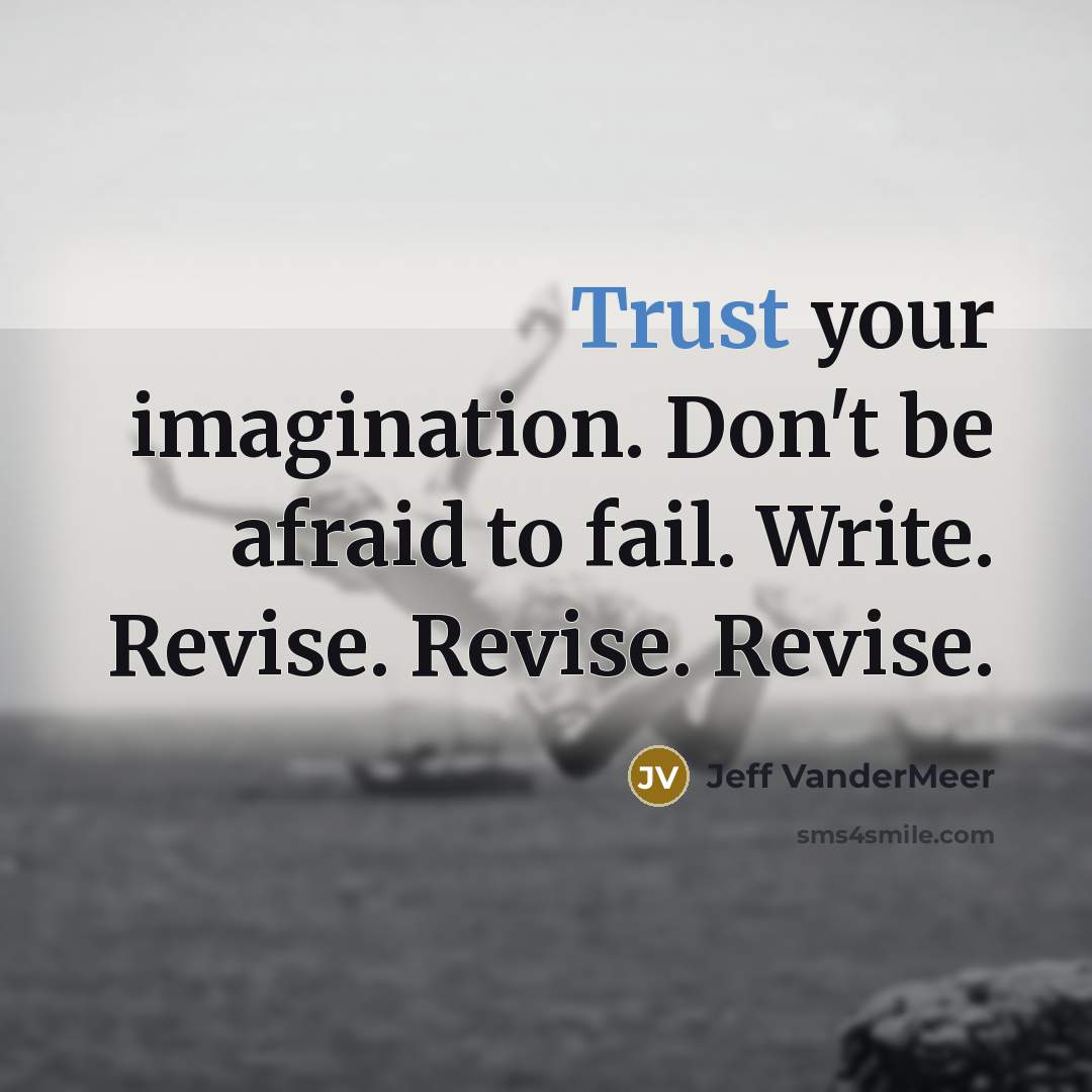 “Trust your imagination. Don't be afraid to fail. Write. Revise.…” quote by Jeff VanderMeer