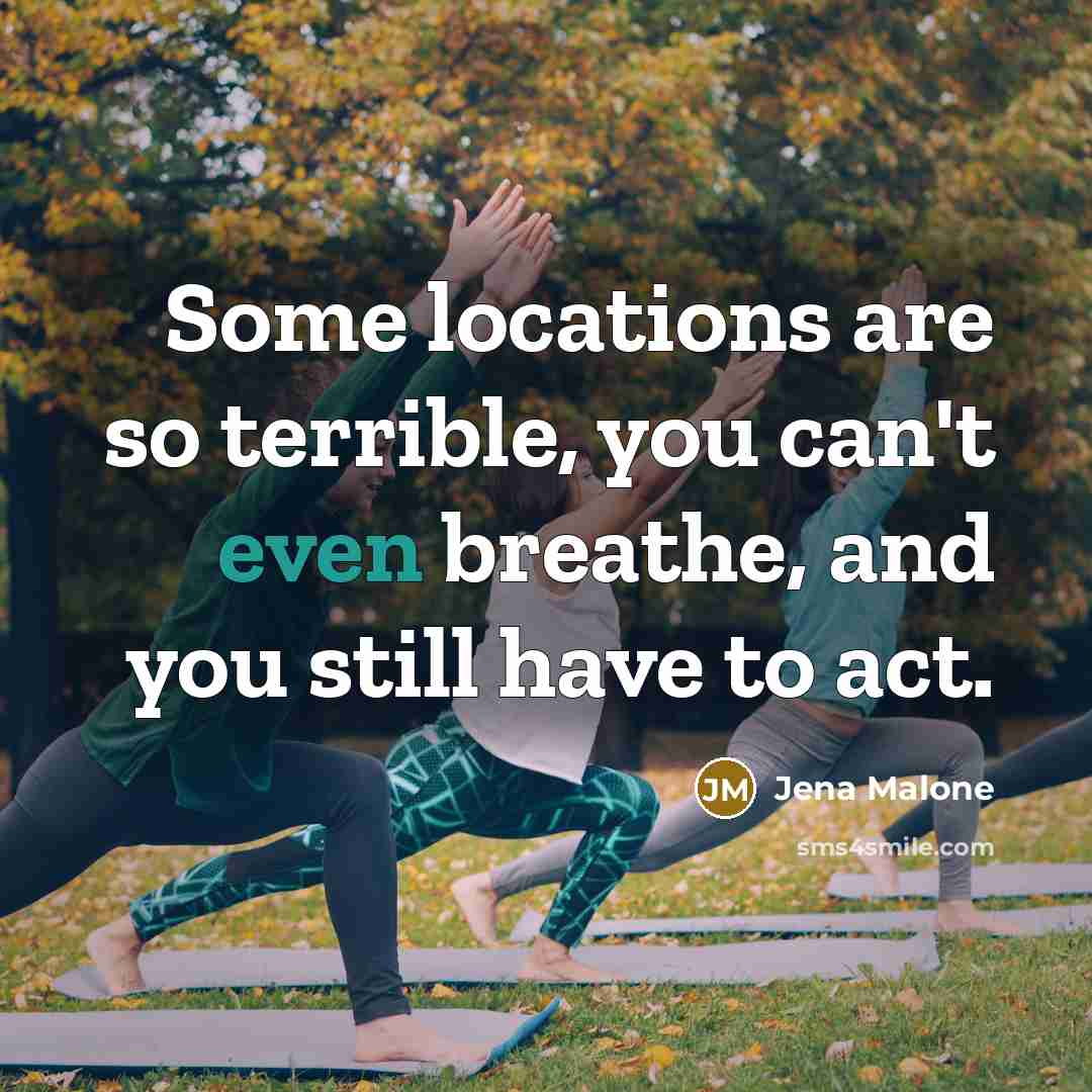 “Some locations are so terrible, you can't even breathe, and…” quote by Jena Malone